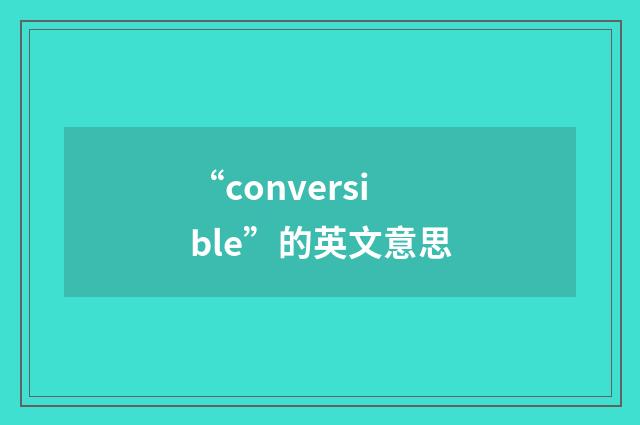“conversible”的英文意思