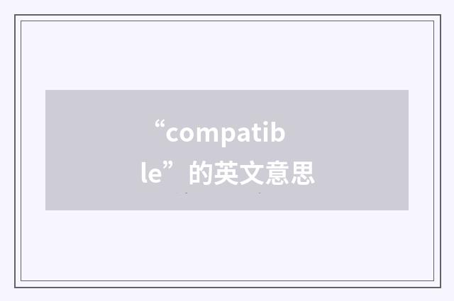 “compatible”的英文意思