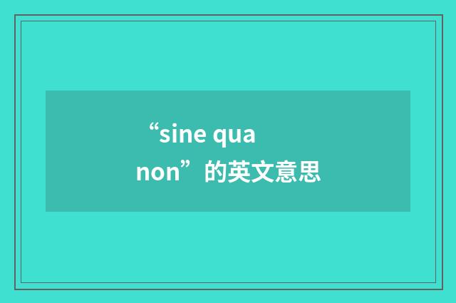 “sine qua non”的英文意思
