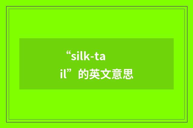“silk-tail”的英文意思