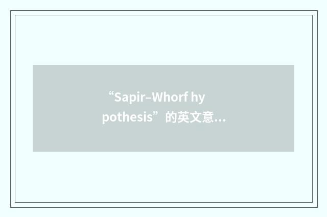 “Sapir–Whorf hypothesis”的英文意思