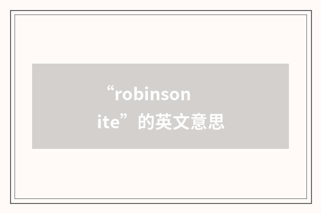 “robinsonite”的英文意思