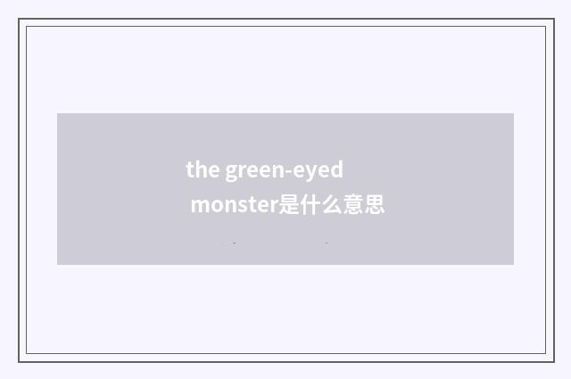 the green-eyed monster是什么意思