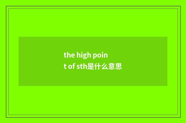 the high point of sth是什么意思
