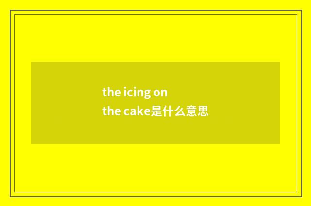 the icing on the cake是什么意思