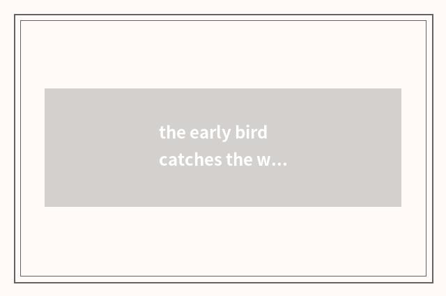 the early bird catches the worm是什么意思