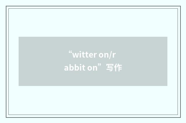“witter on/rabbit on”写作