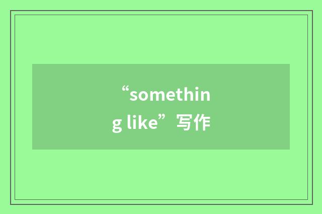 “something like”写作