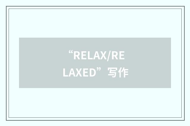 “RELAX/RELAXED”写作