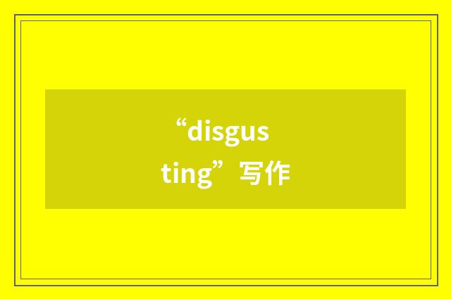 “disgusting”写作