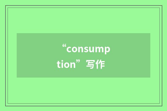 “consumption”写作