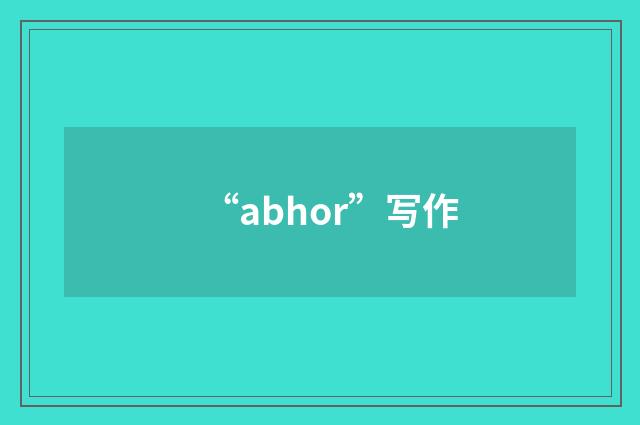 “abhor”写作