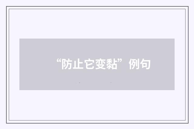 “防止它变黏”例句