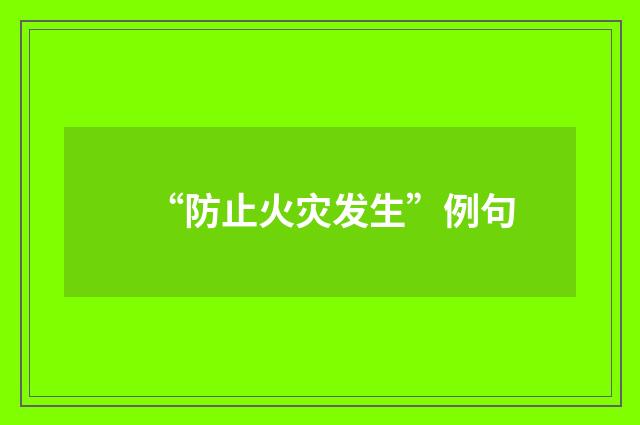 “防止火灾发生”例句