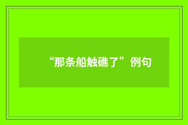 “那条船触礁了”例句
