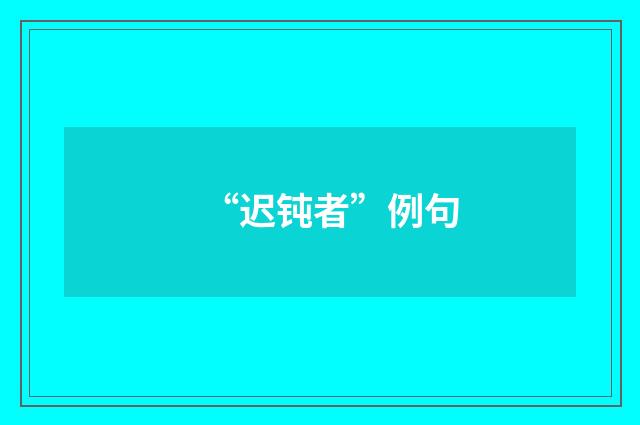 “迟钝者”例句