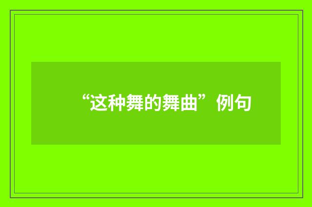“这种舞的舞曲”例句