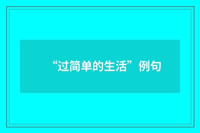 “过简单的生活”例句