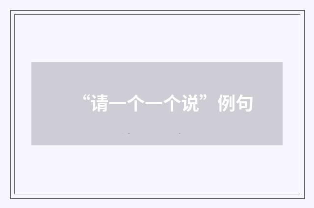 “请一个一个说”例句