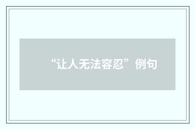 “让人无法容忍”例句