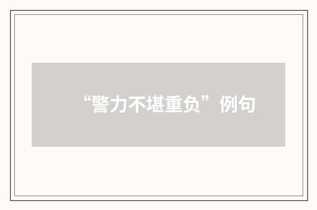 “警力不堪重负”例句