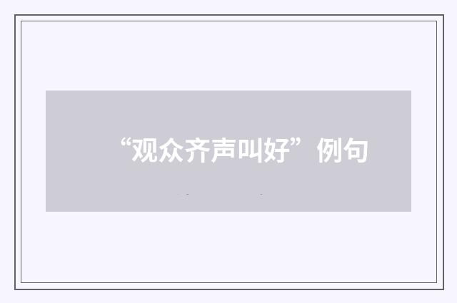 “观众齐声叫好”例句