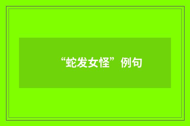 “蛇发女怪”例句
