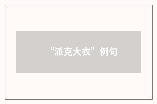 “派克大衣”例句