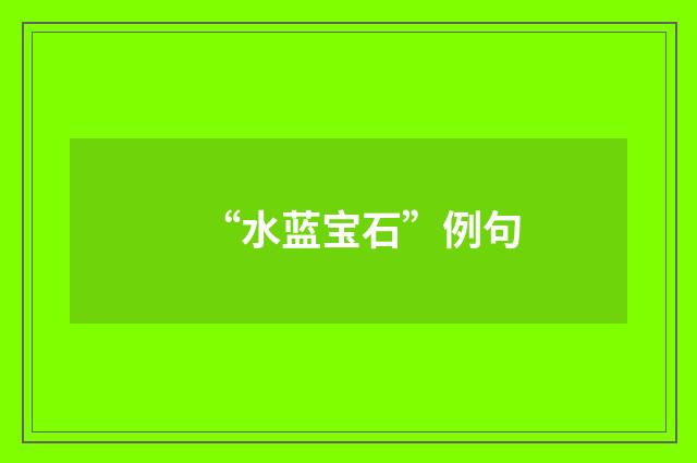 “水蓝宝石”例句