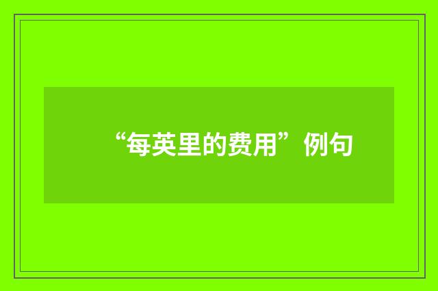 “每英里的费用”例句