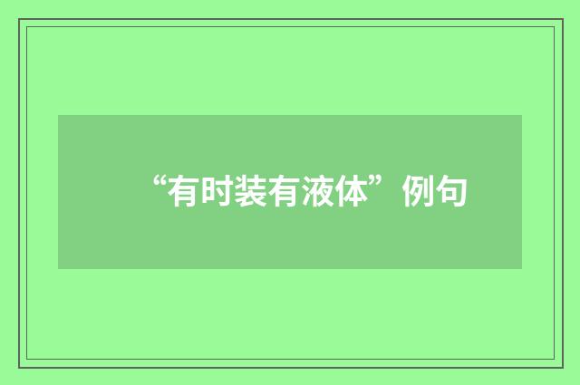 “有时装有液体”例句