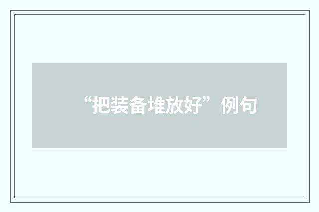 “把装备堆放好”例句