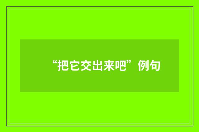 “把它交出来吧”例句