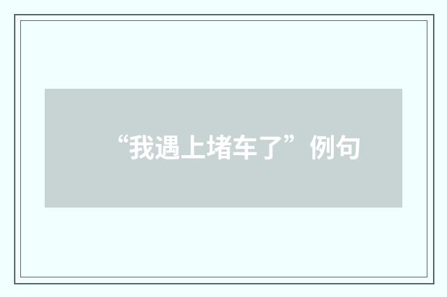 “我遇上堵车了”例句