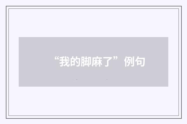 “我的脚麻了”例句