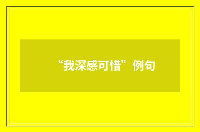 “我深感可惜”例句