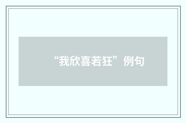 “我欣喜若狂”例句