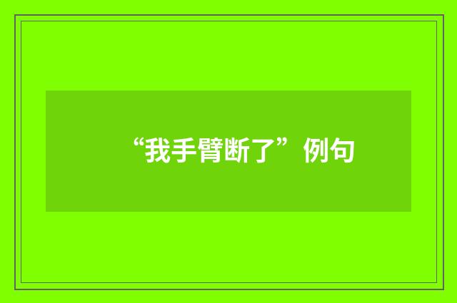 “我手臂断了”例句