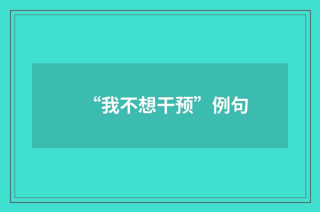 “我不想干预”例句