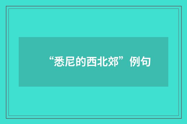 “悉尼的西北郊”例句