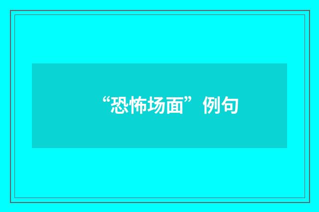 “恐怖场面”例句