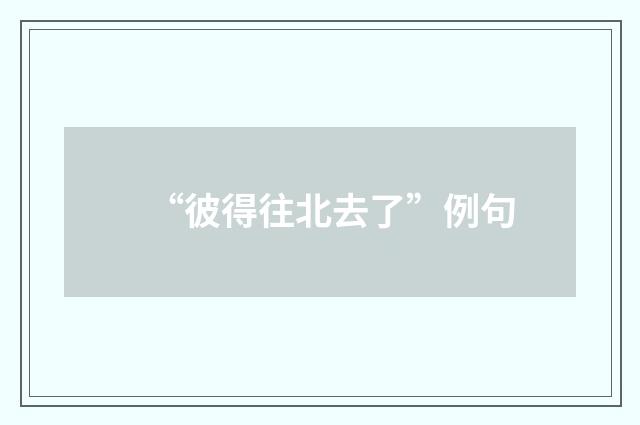 “彼得往北去了”例句