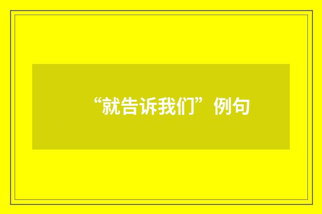 “就告诉我们”例句