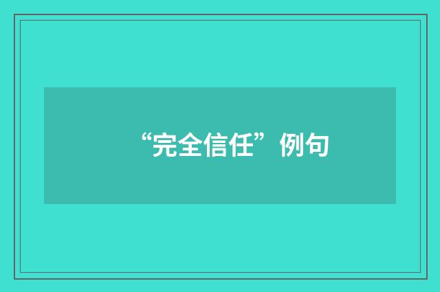 “完全信任”例句