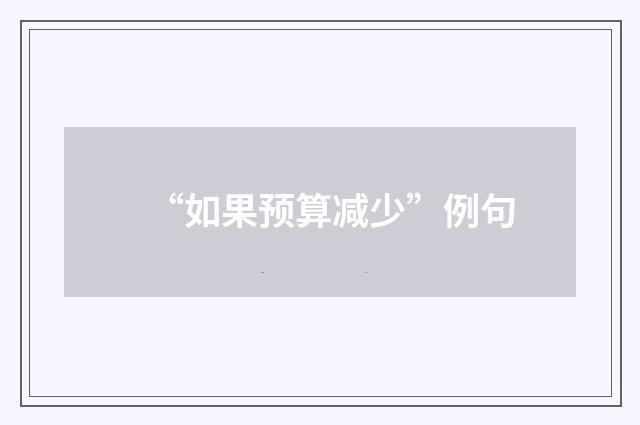 “如果预算减少”例句