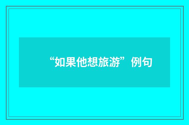 “如果他想旅游”例句