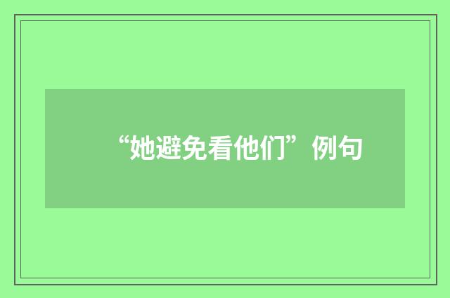 “她避免看他们”例句