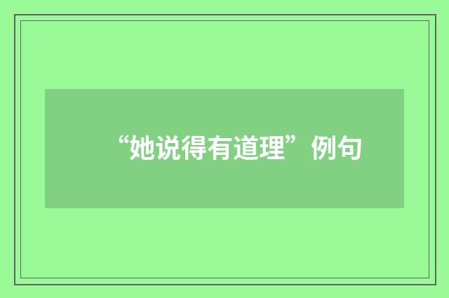 “她说得有道理”例句