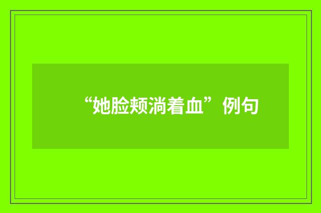 “她脸颊淌着血”例句