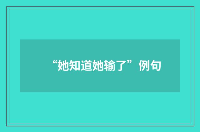 “她知道她输了”例句